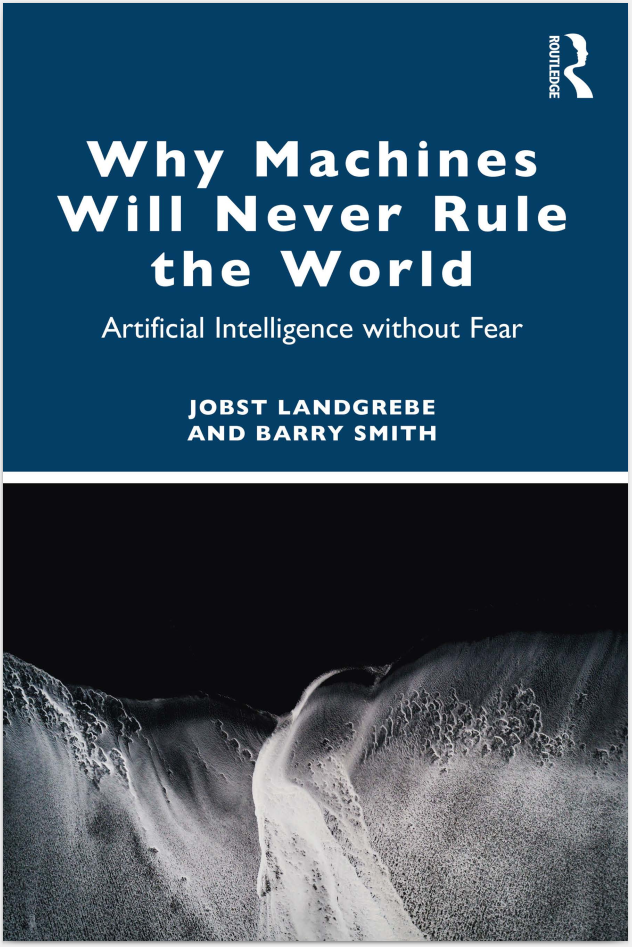 WHY MACHINES WILL NEVER RULE THE WORLD Artificial Intelligence without Fear by Jobst Landgrebe and Barry Smith pdf